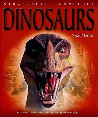 Kingfisher Knowledge: Dinosaurs: A Tour of the World's Most Important Dinosaur Finds with Naturalist and  Film-Maker Nigel Marven
