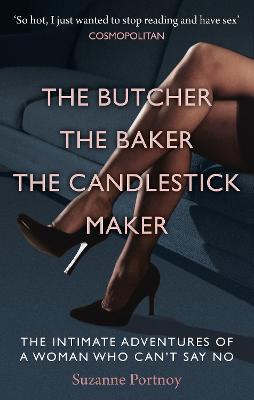 Butcher, The Baker, The Candlestick Maker: The Intimate Adventures of a Woman Who Can t Say No