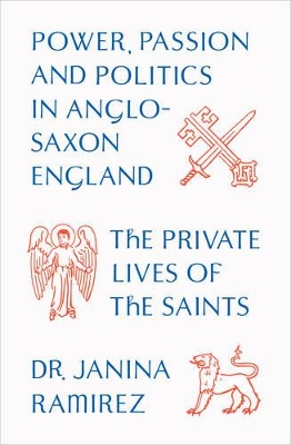 Private Lives of the Saints: Power, Passion and Politics in Anglo-Saxon England