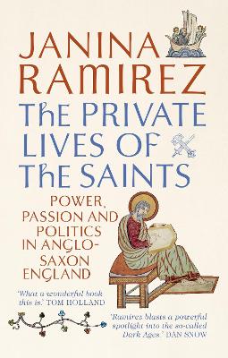 Private Lives of the Saints: Power, Passion and Politics in Anglo-Saxon England