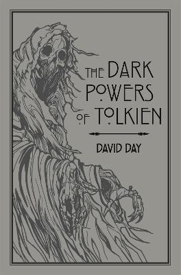 Dark Powers of Tolkien: An illustrated Exploration of Tolkien's Portrayal of Evil, and the Sources that Inspired his Work from Myth, Literature and History