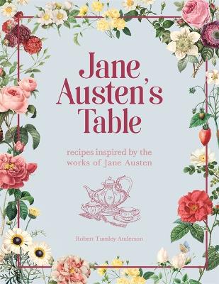 Jane Austen's Table: Recipes Inspired by the Works of Jane Austen: Picnics, Feasts and Afternoon  Teas