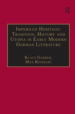 Imperiled Heritage: Tradition, History and Utopia in Early Modern German  Literature: Selected Essays by Klaus Garber