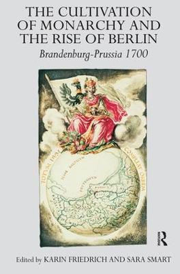 Cultivation of Monarchy and the Rise of Berlin: Brandenburg-Prussia 1700