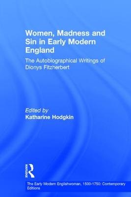 Women, Madness and Sin in Early Modern England: The Autobiographical Writings of Dionys Fitzherbert