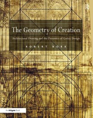 Geometry of Creation: Architectural Drawing and the Dynamics of Gothic Design