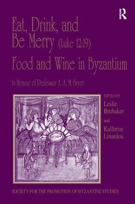 Eat, Drink, and Be Merry (Luke 12:19)  Food and Wine in Byzantium: Papers of the 37th Annual Spring Symposium of Byzantine Studies, In Honour  of Professor A.A.M. Bryer