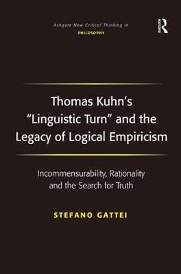 Thomas Kuhn's 'Linguistic Turn' and the Legacy of Logical Empiricism: Incommensurability, Rationality and the Search for Truth