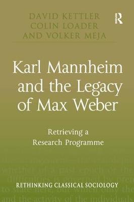 Karl Mannheim and the Legacy of Max Weber: Retrieving a Research Programme