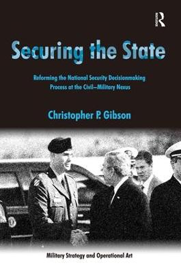 Securing the State: Reforming the National Security Decisionmaking Process at the Civil-Military  Nexus