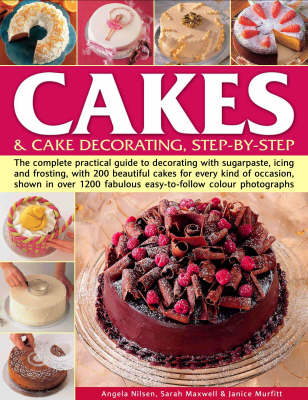 Cakes and Cake Decorating: the Complete Practical Guide to Cake Decorating with Sugarpaste, Icing and  Frosting with 200 Beautiful Cakes for Every Kind of Occasion, All Shown Step-by-step in Over 1200 Fabulous Colour Photographs
