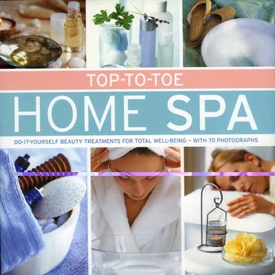 Top-to-toe Home Spa: Do-it-yourself Beauty Treatments for Total Well-being