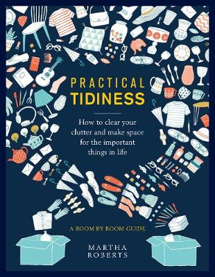 Practical Tidiness: How to clear your clutter and make space for the important things in life, a  room by room guide