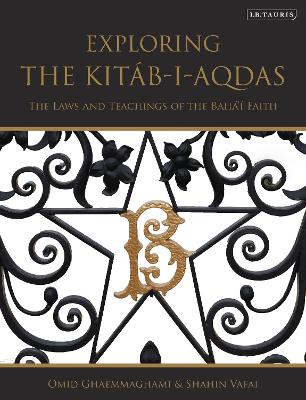 Exploring the Kit b-i-Aqdas: The Laws and Teachings of the Bah    Faith
