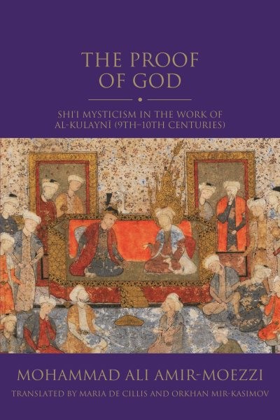 Proof of God: Shi'i Mysticism in the Work of al-Kulayni (9th-10th centuries)