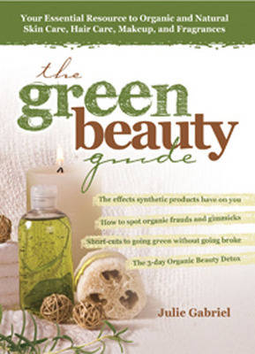 Green Beauty Guide: Your Essential Resource to Organic and Natural Skin Care, Hair Care, Makeup,  and Fragrances