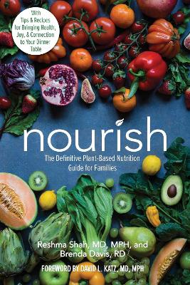 Nourish: The Definitive Plant-Based Nutrition Guide for Families--With Tips & Recipes  for Bringing Health, Joy, & Connection to Your Dinner Table