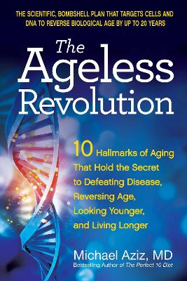 Ageless Revolution: 10 Hallmarks of Aging That Hold the Secret to Defeating Disease, Reversing Age, Looking Younger, and Living Longer
