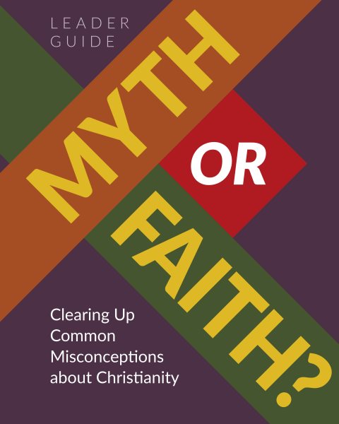 Myth or Faith? Clearing Up Common Misconceptions about Christianity - Leader  Guide: Clearing Up Common Misconceptions about Christianity - Leader Guide