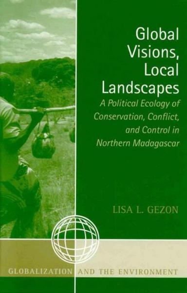 Global Visions, Local Landscapes: A Political Ecology of Conservation, Conflict, and Control in Northern Madagascar
