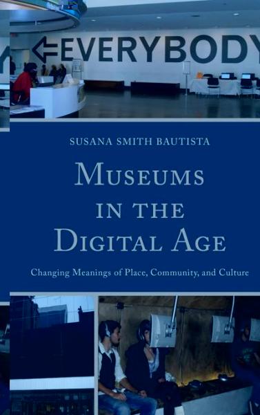 Museums in the Digital Age: Changing Meanings of Place, Community, and Culture