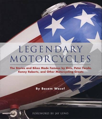 Legendary Motorcycles: The Stories and Bikes Made Famous by Elvis;  Peter Fonda;  Kenny Roberts and  Other Motorcycling Greats