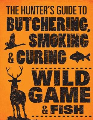 Hunter's Guide to Butchering, Smoking and Curing Wild Game and Fish