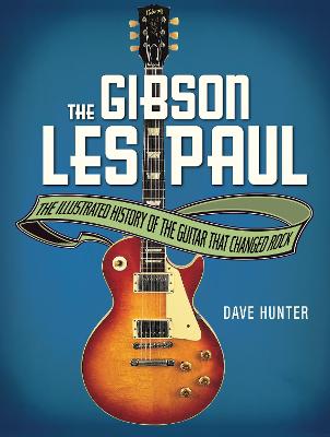 Gibson Les Paul: The Illustrated History of the Guitar That Changed Rock New Edition with new cover & price