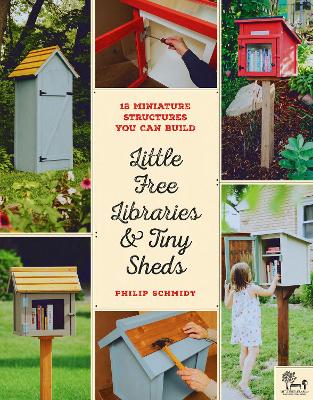Little Free Libraries & Tiny Sheds: 12 Miniature Structures You Can Build New Edition