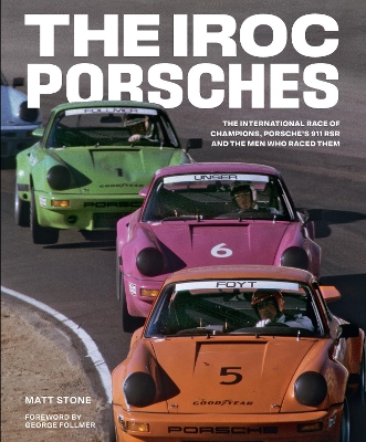 IROC Porsches: The International Race of Champions, Porsches 911 RSR, and the Men Who  Raced Them