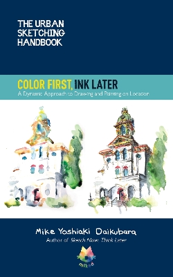 Urban Sketching Handbook Color First, Ink Later: A Dynamic Approach to Drawing and Painting on Location, Volume 15