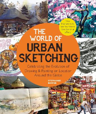 World of Urban Sketching: Celebrating the Evolution of Drawing and Painting on Location Around the Globe - New Inspirations to See Your World One Sketch at a Time