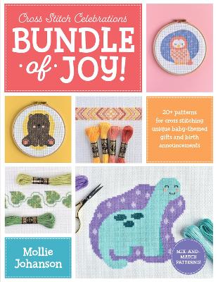 Cross Stitch Celebrations: Bundle of Joy!: 20plus patterns for cross stitching unique baby-themed gifts and birth  announcements, Volume 1