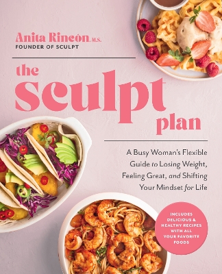 Sculpt Plan: A Busy Woman's Flexible Guide to Losing Weight, Feeling Great, and Shifting Your Mindset for Life