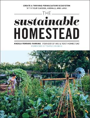 Sustainable Homestead: Create a Thriving Permaculture Ecosystem with Your Garden, Animals, and Land