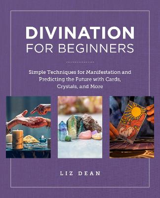 Divination for Beginners: Simple Techniques for Manifestation and Predicting the Future with Cards,  Crystals, and More