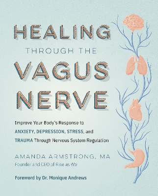 Healing Through the Vagus Nerve: Improve Your Body's Response to Anxiety, Depression, Stress, and Trauma Through Nervous System Regulation