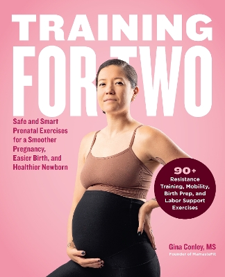 Training for Two: Safe and Smart Prenatal Exercises for a Smoother Pregnancy, Easier Birth, and Healthier Newborn - 90+ Resistance Training, Mobility, Birth Prep, and Labor Support Exercises