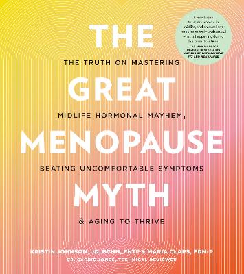 Great Menopause Myth: The Truth on Mastering Midlife Hormonal Mayhem, Beating Uncomfortable Symptoms, and Aging to Thrive