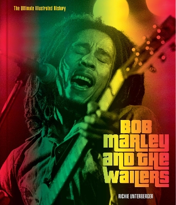 Bob Marley and the Wailers: The Ultimate Illustrated History New Edition