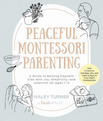 Peaceful Montessori Parenting: A Guide to Raising Capable Kids with Joy, Simplicity, and Intention for Ages 1-6; With Conscious Activities, DIYs, and Tools to Nurture Your Child's Development