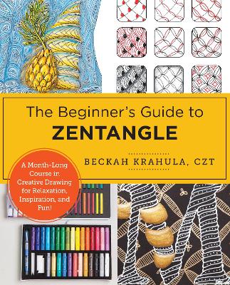 Beginner's Guide to Zentangle: A Month-Long Course in Creative Drawing for Relaxation, Inspiration, and Fun!