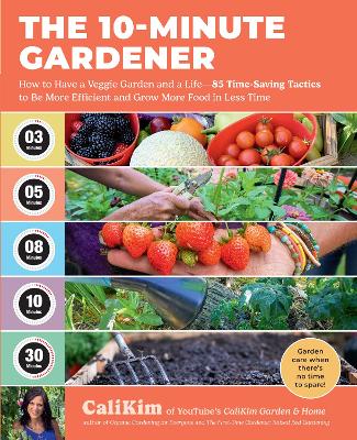 10-Minute Gardener: How to Have a Veggie Garden and a Life85 Time-Saving Tactics to Be More  Efficient and Grow More Food in Less Time