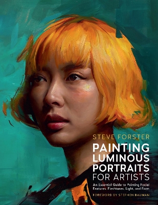 Painting Luminous Portraits for Artists: An Essential Guide to Painting Facial Features, Fleshtones, Light, and Form, Volume 11