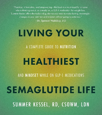 Living Your Healthiest Semaglutide Life: A Complete Guide to Nutrition and Mindset While on GLP-1 Medications