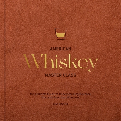 American Whiskey Master Class: The Ultimate Guide to Understanding Bourbon, Rye, and Other American Whiskeys New Edition with new cover & price