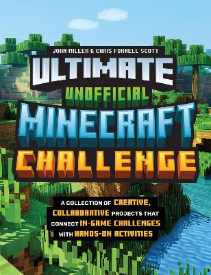 Ultimate Unofficial Minecraft Challenge: A Collection of Creative, Collaborative Projects That Connect In-game  Challenges with Hands-on Activities