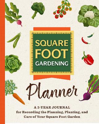 Square Foot Gardening Planner: A 3-year Journal for Recording the Planning, Planting, and Care of Your  Square Foot Garden