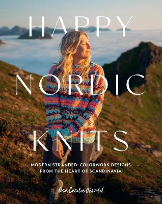 Happy Nordic Knits: Modern Stranded-Colorwork Designs from the Heart of Scandinavia - Projects  for Men & Women Sizes SX-5XL