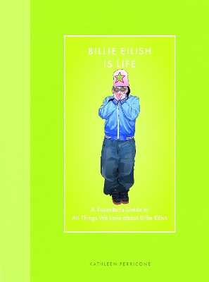 Billie Eilish Is Life: A Superfans Guide to All Things We Love about Billie Eilish